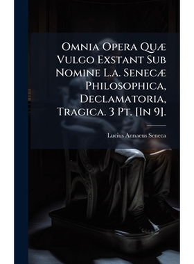 预订 Omnia Opera QuÃ] Vulgo Exstant Sub Nomine L.a. SenecÃ] Philosophica, Declamatoria, Tragica. 3 Pt. [In 9].: 978102