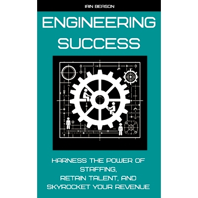 预订 Engineering Success: Harness the Power of Staffing, Retain Talent, and Skyrocket Your Revenue: 9798326266637