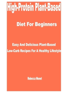预订 High-Protein Plant-Based Diet for Beginners: Easy and Delicious Plant-Based Low-Carb Recipes for a Healthy Lifestyl