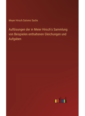 预订 Auflösungen der in Meier Hirsch’s Sammlung von Beispielen enthaltenen Gleichungen und Aufgaben: 9783368543945