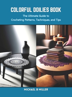 预订 Colorful Doilies Book: The Ultimate Guide to Crocheting Patterns, Techniques, and Tips: 9798873965373