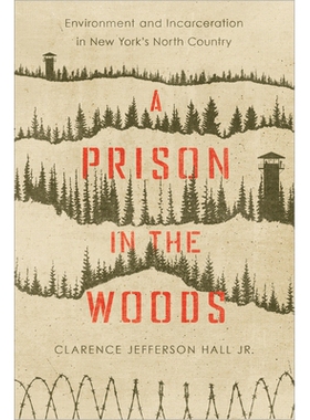 预订 A Prison in the Woods: Environment and Incarceration in New York’s North Country 森林中的监狱：纽约北部地区的环境