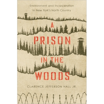 预订 A Prison in the Woods: Environment and Incarceration in New York’s North Country 森林中的监狱：纽约北部地区的环境