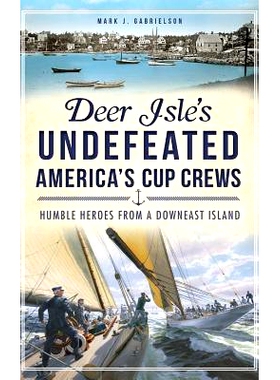 预订 Deer Isle’s Undefeated America’s Cup Crews: Humble Heroes from a Downeast Island: 9781540207432