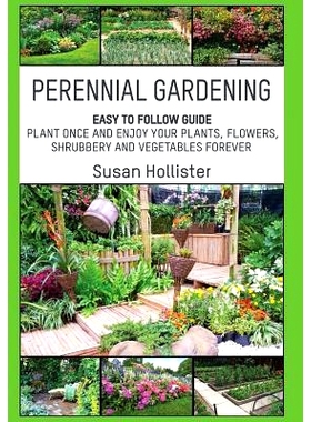 预订 Perennial Gardening: Easy To Follow Guide: Plant Once And Enjoy Your Plants, Flowers, Shrubbery and Vegetables Fore