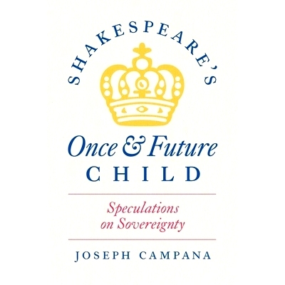 预订 Shakespeare’s Once and Future Child: Speculations on Sovereignty 莎士比亚的曾经和未来的孩子：对主权的猜测: 9780226