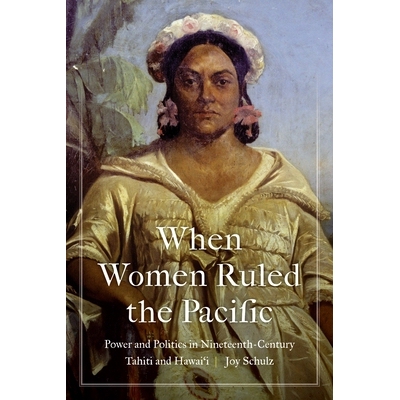 预订 When Women Ruled the Pacific: Power and Politics in Nineteenth-Century Tahiti and Hawai‘i 当女性统治太平洋时：十九