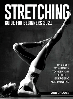 预订 Stretching Guide for Beginners 2021: The Best Workouts to Keep you Flexible, Energetic and Painless