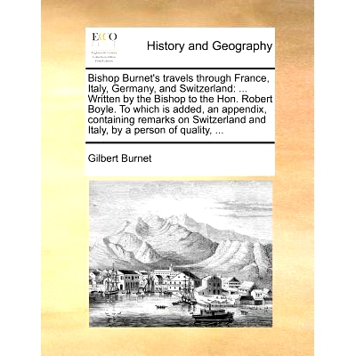 预订 Bishop Burnet’s Travels Through France, Italy, Germany, and Switzerland: Written by the Bishop to the Hon. Robert