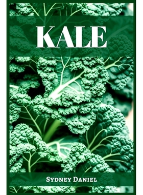 预订 Kale: The Leafy Green Powerhouse for Vibrant Health and Culinary Delights (2023 Guide for Beginners)