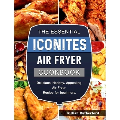 预订 The Essential Iconites Air Fryer Cookbook: Delicious, Healthy, Appealing Air Fryer Recipe for beginners.