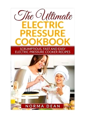 预订 The Ultimate Electric Pressure Cookbook: Scrumptious, Fast and Easy Electric Pressure Cooker Recipes: 9781530544936