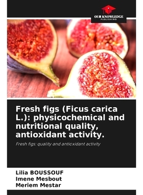 预订 Fresh figs (Ficus carica L.): physicochemical and nutritional quality, antioxidant activity.: 9786206096825