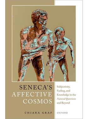 预订 Seneca’s Affective Cosmos: Subjectivity, Feeling, and Knowledge in the Natural Questions and Beyond 塞内加的《情感