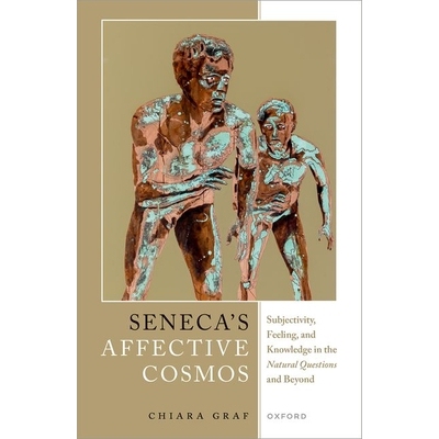 预售 Seneca’s Affective Cosmos: Subjectivity, Feeling, and Knowledge in the Natural Questions and Beyond 塞内加的《情感