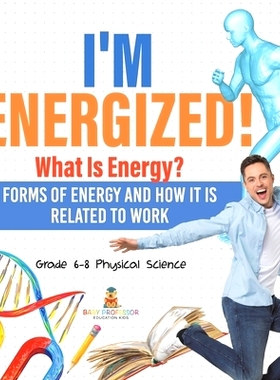 预订 I’m Energized! What Is Energy? Forms of Energy and How It Is Related to Work Grade 6-8 Physical Science: 978154199