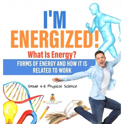 预订 I’m Energized! What Is Energy? Forms of Energy and How It Is Related to Work Grade 6-8 Physical Science: 978154199