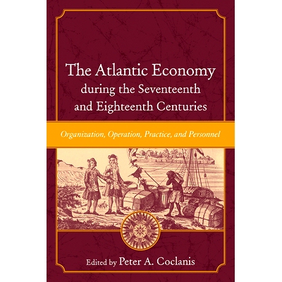 预订 The Atlantic Economy during the Seventeenth and Eighteenth Centuries: Organization, Operation, Practice, and Person