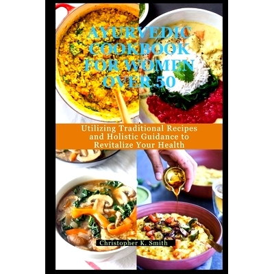 预订 Ayurvedic Cookbook for Women Over 50: Utilizing Traditional Recipes and Holistic Guidance to Revitalize Your Health