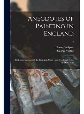 预订 Anecdotes of Painting in England: With Some Account of the Principal Artists; and Incidental Notes on Other Arts; 4