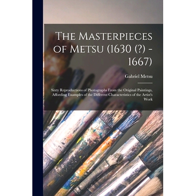 预订 The Masterpieces of Metsu (1630 (?) -1667): Sixty Reproductions of Photographs From the Original Paintings, Affordi