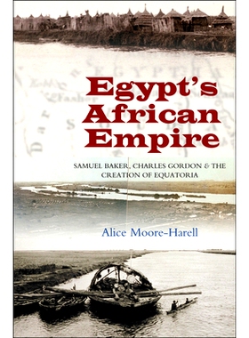 预订 Egypts African Empire: Samuel Baker, Charles Gordon & the Creation of Equatoria 埃及的非洲帝国: 9781845196417