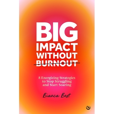 预订 Big Impact Without Burnout: 8 Energizing Strategies to Stop Struggling and Start Soaring: 9781786789266