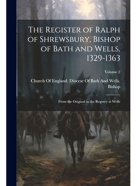 预订 The Register of Ralph of Shrewsbury, Bishop of Bath and Wells, 1329-1363: From the Original in the Registry at Well