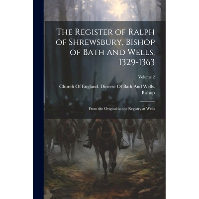 预订 The Register of Ralph of Shrewsbury, Bishop of Bath and Wells, 1329-1363: From the Original in the Registry at Well