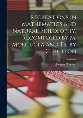 [预订]Recreations in Mathematics and Natural Philosophy, Recomposed by M. Montucla and Tr. by C. Hutton 9781018523583