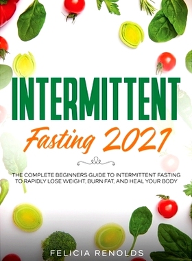 预订 Intermittent Fasting 2021: The Complete Beginners Guide to Intermittent Fasting to Rapidly Lose Weight, Burn Fat, a