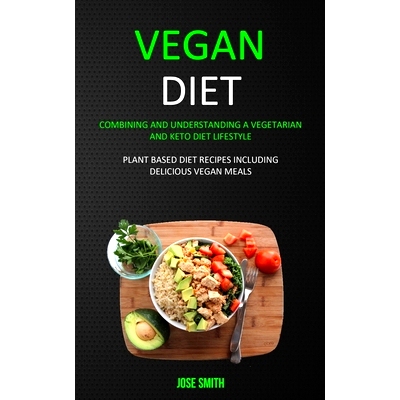 预订 Vegan Diet: Combining and Understanding a Vegetarian and Keto Diet Lifestyle (Plant Based Diet Recipes Including De
