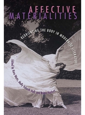 预订 Affective Materialities: Reorienting the Body in Modernist Literature 情感的物质：现代主义文学中的重新定位身体: 978