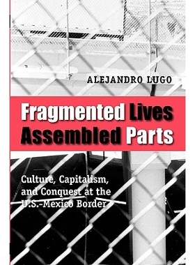 预订 Fragmented Lives, Assembled Parts: Culture, Capitalism, and Conquest at the U.S.-Mexico Border: 9780292717671