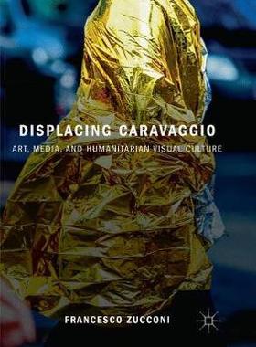 【预订】Displacing Caravaggio: Art, Media, and Humanitarian Visual Culture