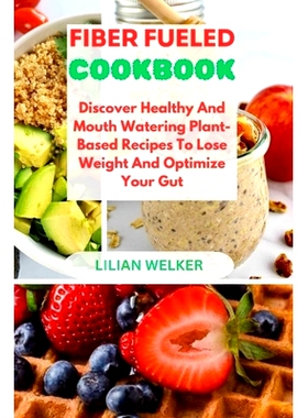 预订 Fiber Fueled Cookbook: Discover Healthy And Mouth Watering Plant-Based Recipes To Lose Weight And Optimize Your Gut
