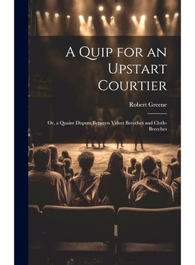 预订 A Quip for an Upstart Courtier; Or, a Quaint Dispute Between Velvet Breeches and Cloth-Breeches: 9781020678738