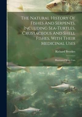 [预订]The Natural History Of Fishes And Serpents, Including Sea-turtles, Crustaceous And Shell Fishes, Wit 9781021531551