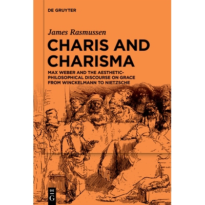 预订 Charis and Charisma: Max Weber and the Aesthetic-Philosophical Discourse on Grace from Winckelmann to Nietzsche 978