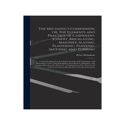 [预订]The Mechanic’s Companion, or, The Elements and Practice of Carpentry, Joinery, Bricklaying, Masonr 9781013548970
