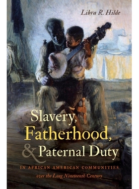 预订 Slavery, Fatherhood, and Paternal Duty in African American Communities over the Long Nineteenth Century 十九世纪漫
