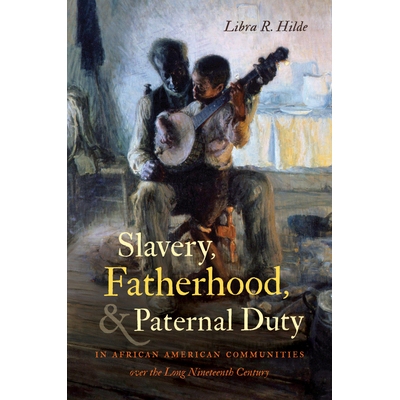 预订 Slavery, Fatherhood, and Paternal Duty in African American Communities over the Long Nineteenth Century 十九世纪漫