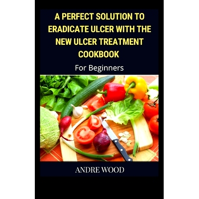 预订 A Perfect Solution To Eradicate Ulcer With The New Ulcer Treatment Cookbook For Beginners: 9798484076604