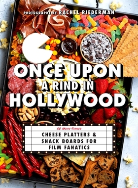 预订 Once Upon a Rind in Hollywood: 50 Movie-Themed Cheese Platters and Snack Boards for Film Fanatics