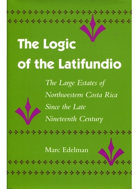 预订 The Logic of the Latifundio: The Large Estates of Northwestern Costa Rica Since the Late Nineteenth Century: 978080