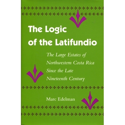 预订 The Logic of the Latifundio: The Large Estates of Northwestern Costa Rica Since the Late Nineteenth Century: 978080
