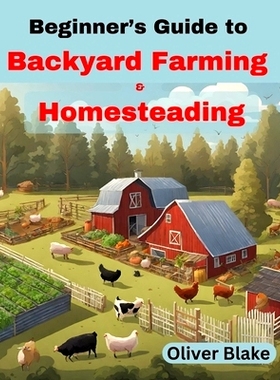 预订 Beginner’s Guide to Backyard Farming and Homesteading: Livestock, Chickens, Crops, and Contentment, Small-Scale Su