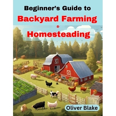 预订 Beginner’s Guide to Backyard Farming and Homesteading: Livestock, Chickens, Crops, and Contentment, Small-Scale Su