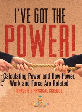预订 I’ve Got the Power! Calculating Power and How Power, Work and Force Are Related Grade 6-8 Physical Science: 978154