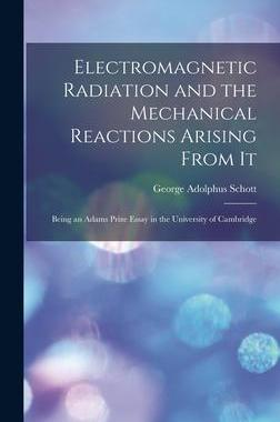 [预订]Electromagnetic Radiation and the Mechanical Reactions Arising From It: Being an Adams Prize Essay i 9781013381171